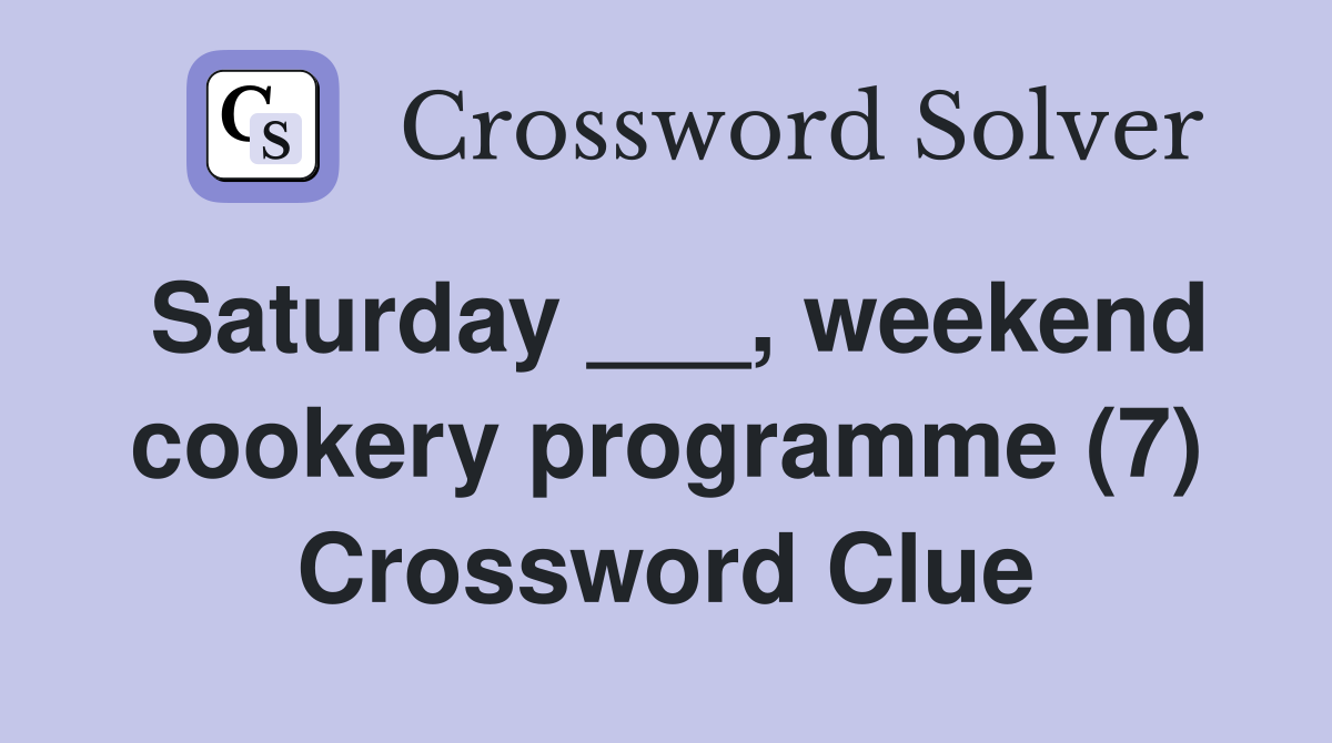 Saturday ___, weekend cookery programme (7) Crossword Clue