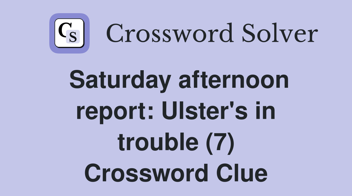 Saturday afternoon report: Ulster's in trouble (7) Crossword Clue
