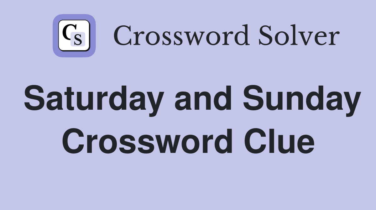 Saturday and Sunday Crossword Clue