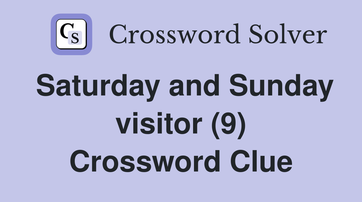 Saturday and Sunday visitor (9) Crossword Clue