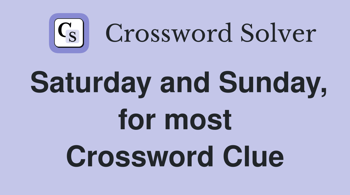 Saturday and Sunday, for most Crossword Clue