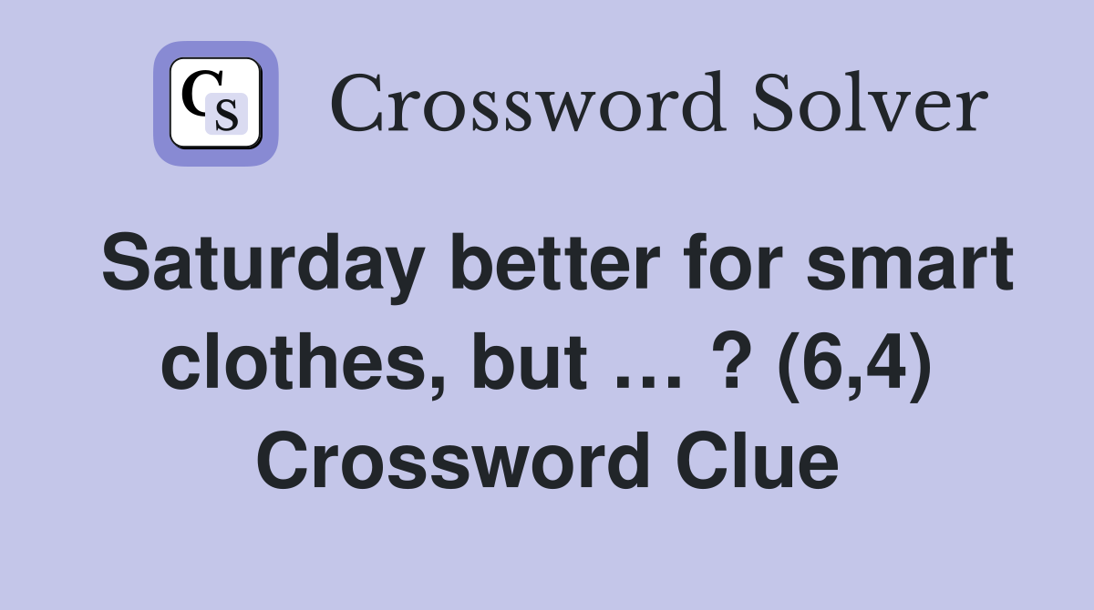 Saturday better for smart clothes, but … ? (6,4) Crossword Clue