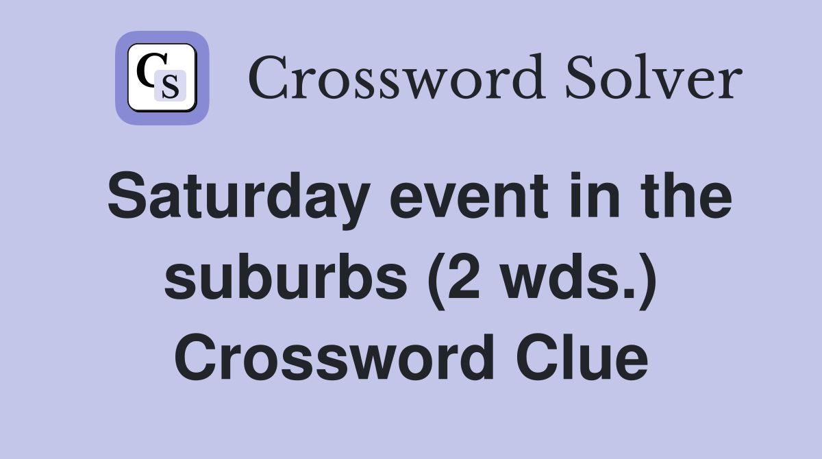 Saturday event in the suburbs (2 wds.) Crossword Clue