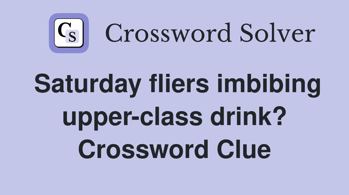 Saturday fliers imbibing upper-class drink? Crossword Clue
