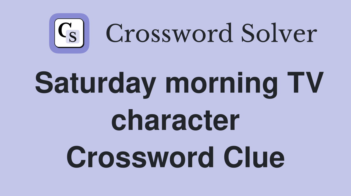 Saturday morning TV character Crossword Clue