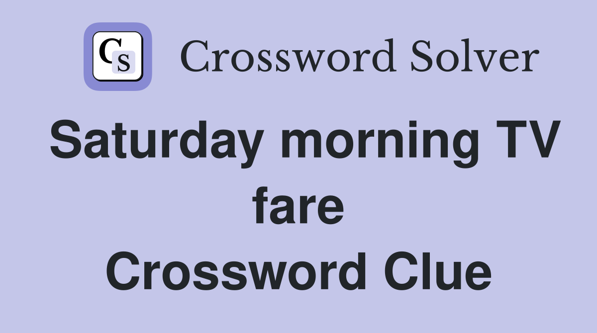 Saturday morning TV fare Crossword Clue