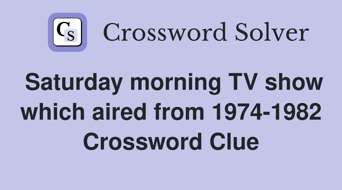 Saturday morning TV show which aired from 1974-1982 Crossword Clue