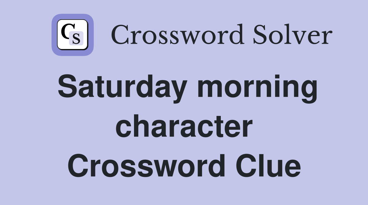 Saturday morning character Crossword Clue