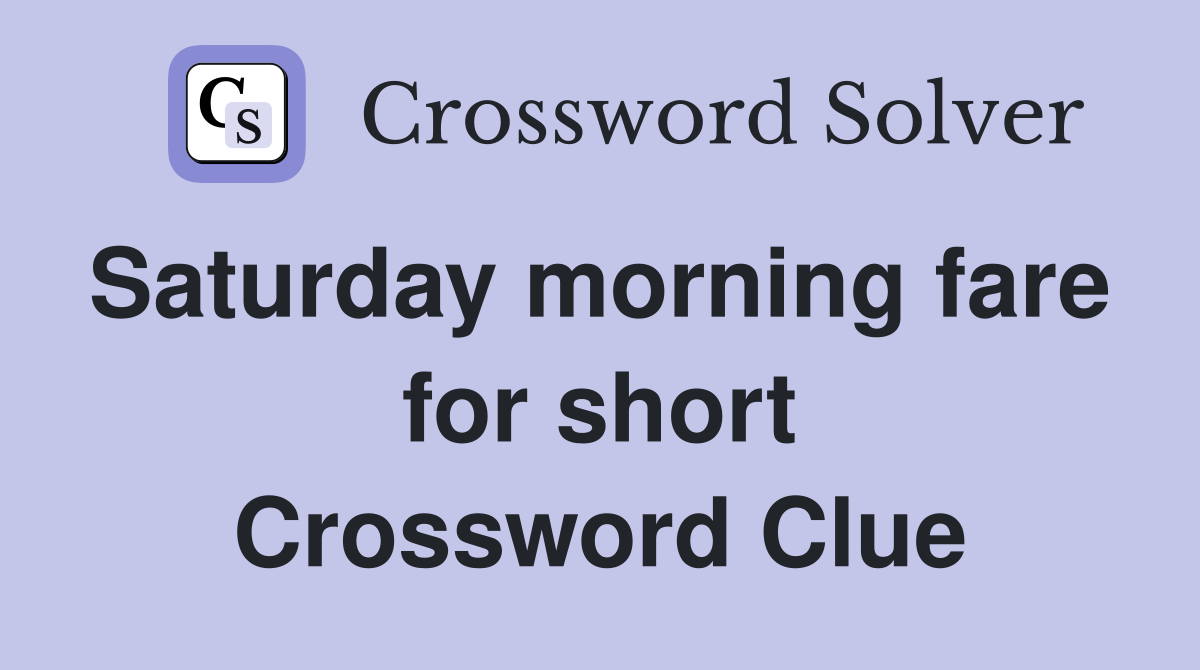 Saturday morning fare  for short Crossword Clue