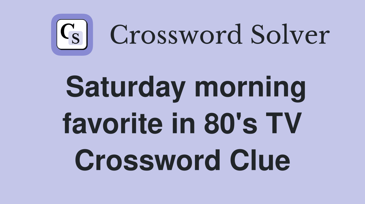 Saturday morning favorite in 80's TV Crossword Clue