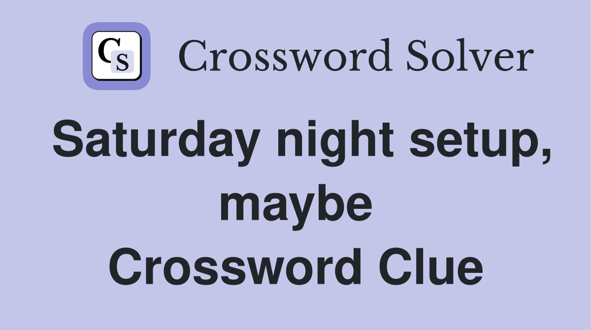 Saturday night setup, maybe Crossword Clue