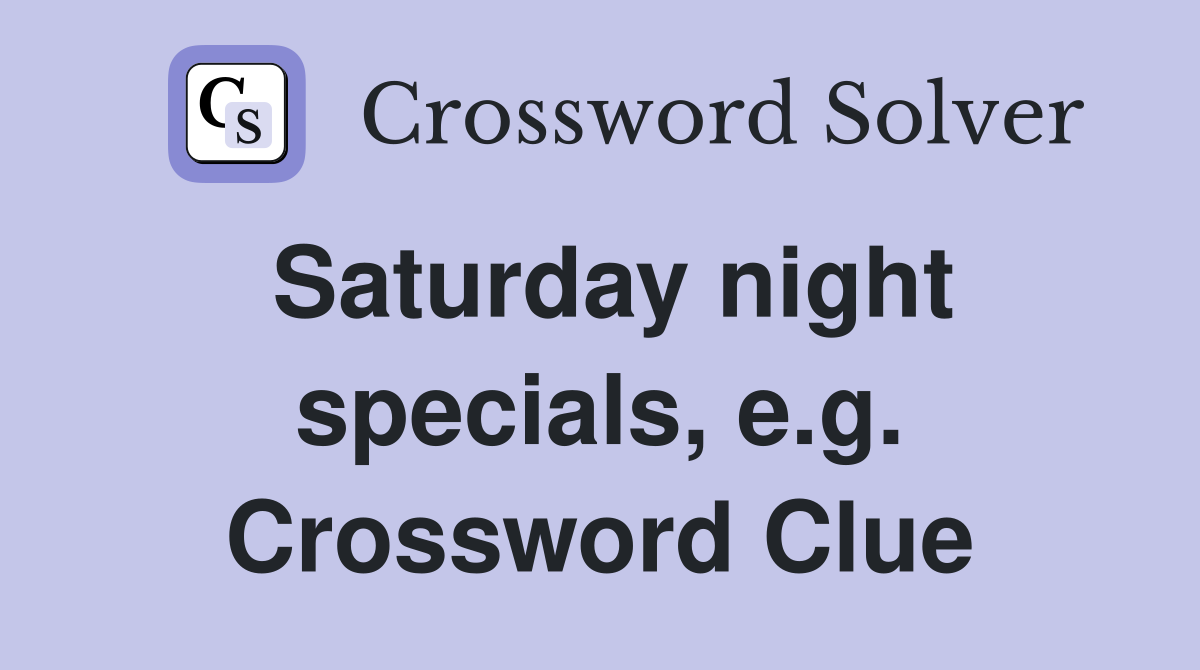Saturday night specials, e.g. Crossword Clue