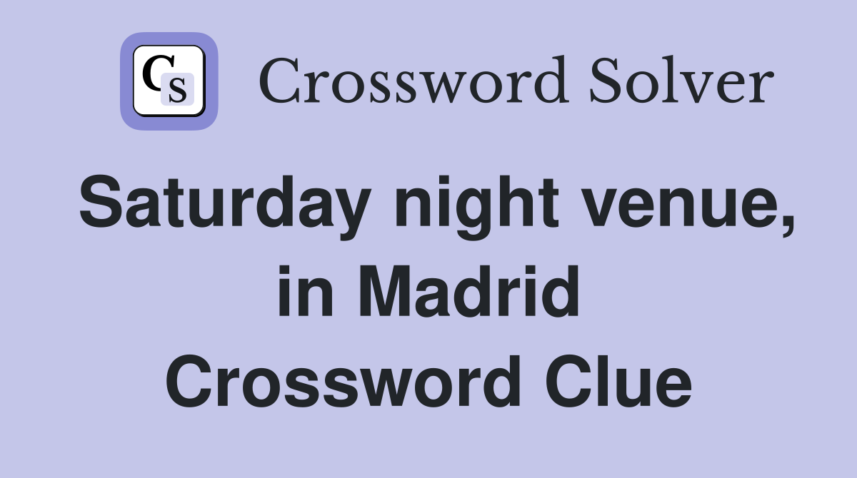 Saturday night venue, in Madrid Crossword Clue