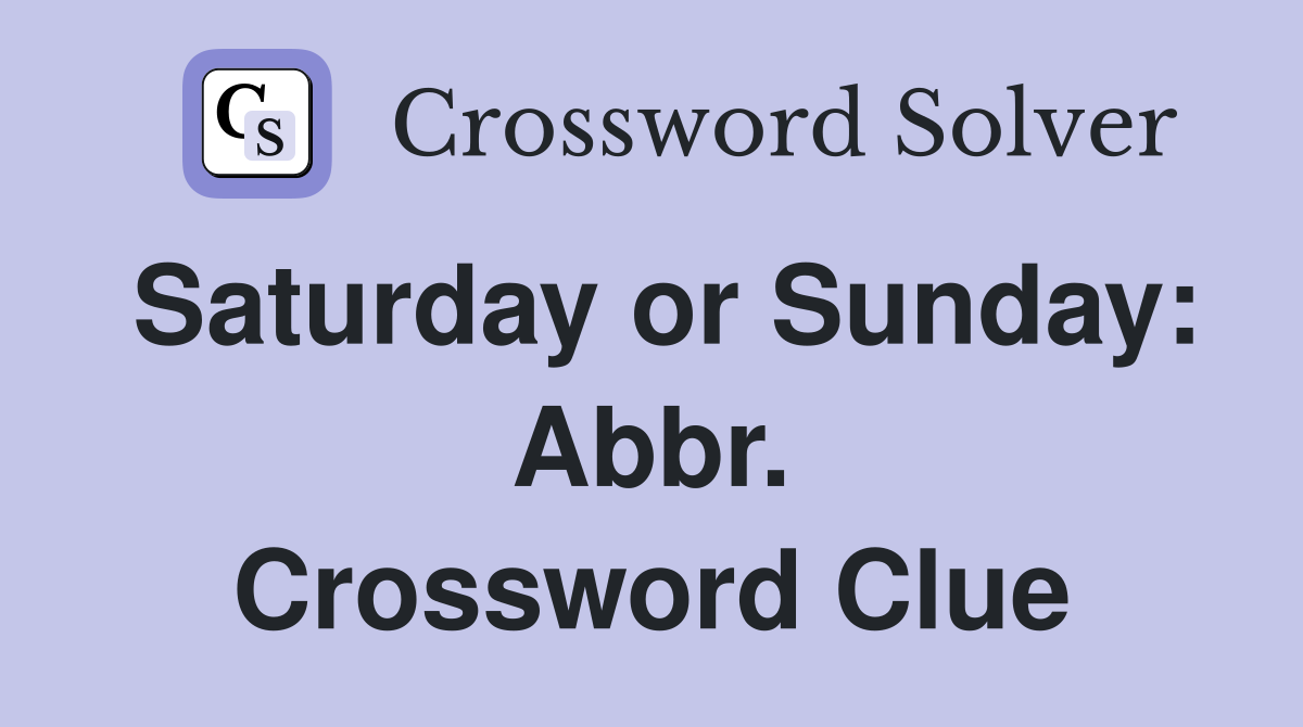 Saturday or Sunday: Abbr. Crossword Clue