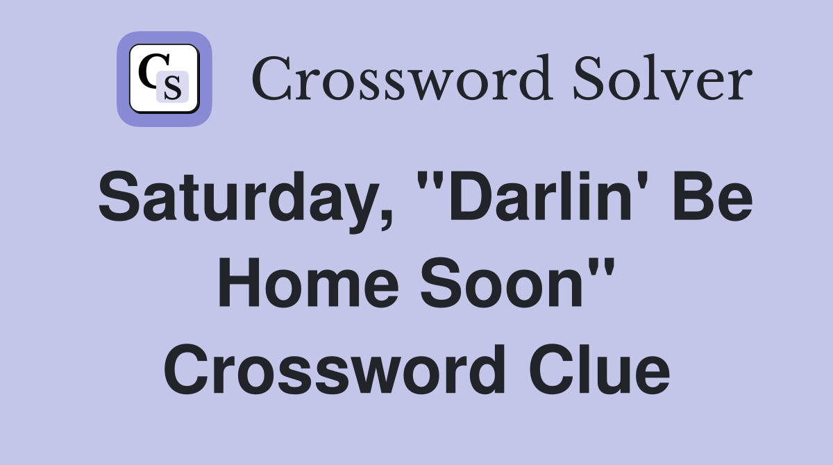 Saturday, "Darlin' Be Home Soon" Crossword Clue