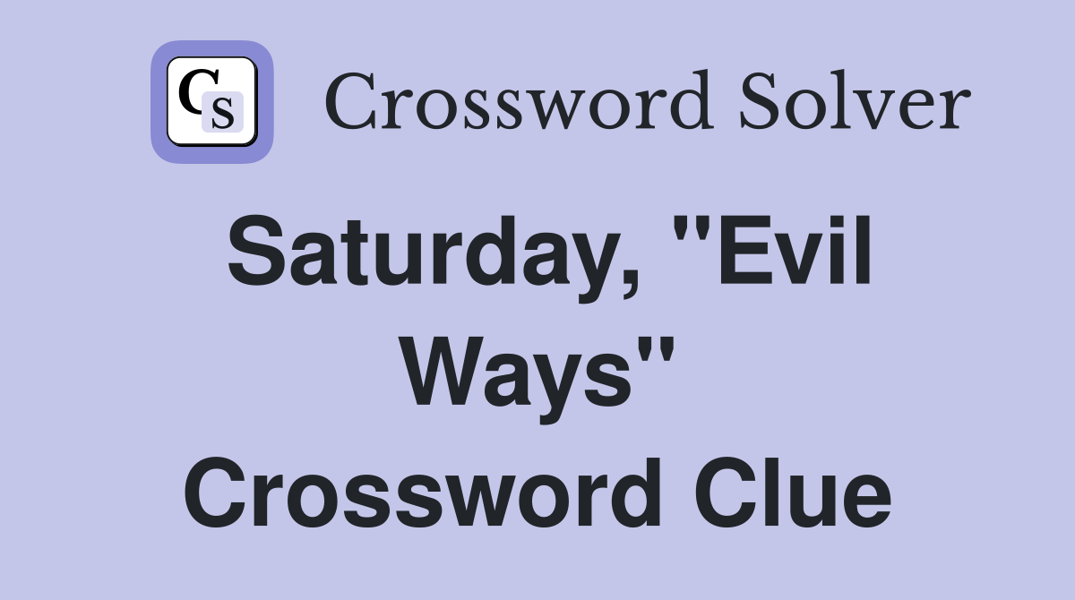 Saturday, "Evil Ways" Crossword Clue