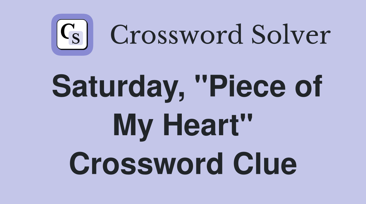 Saturday, "Piece of My Heart" Crossword Clue