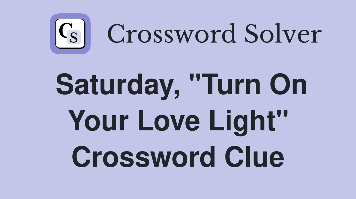 Saturday, "Turn On Your Love Light" Crossword Clue