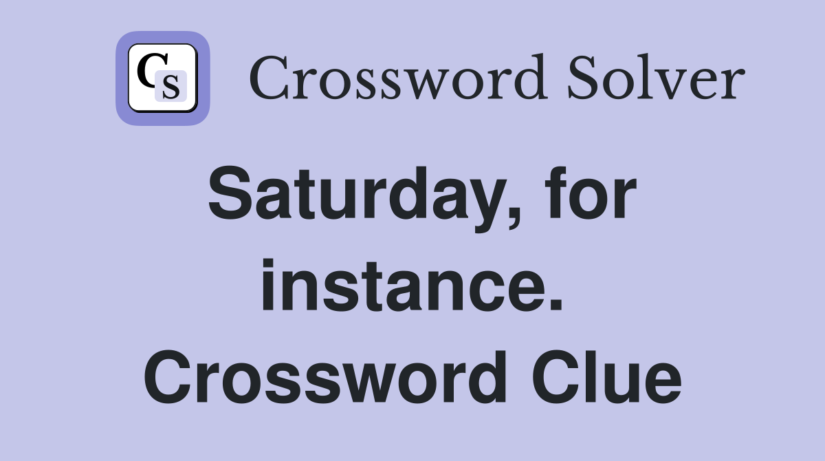 Saturday, for instance. Crossword Clue
