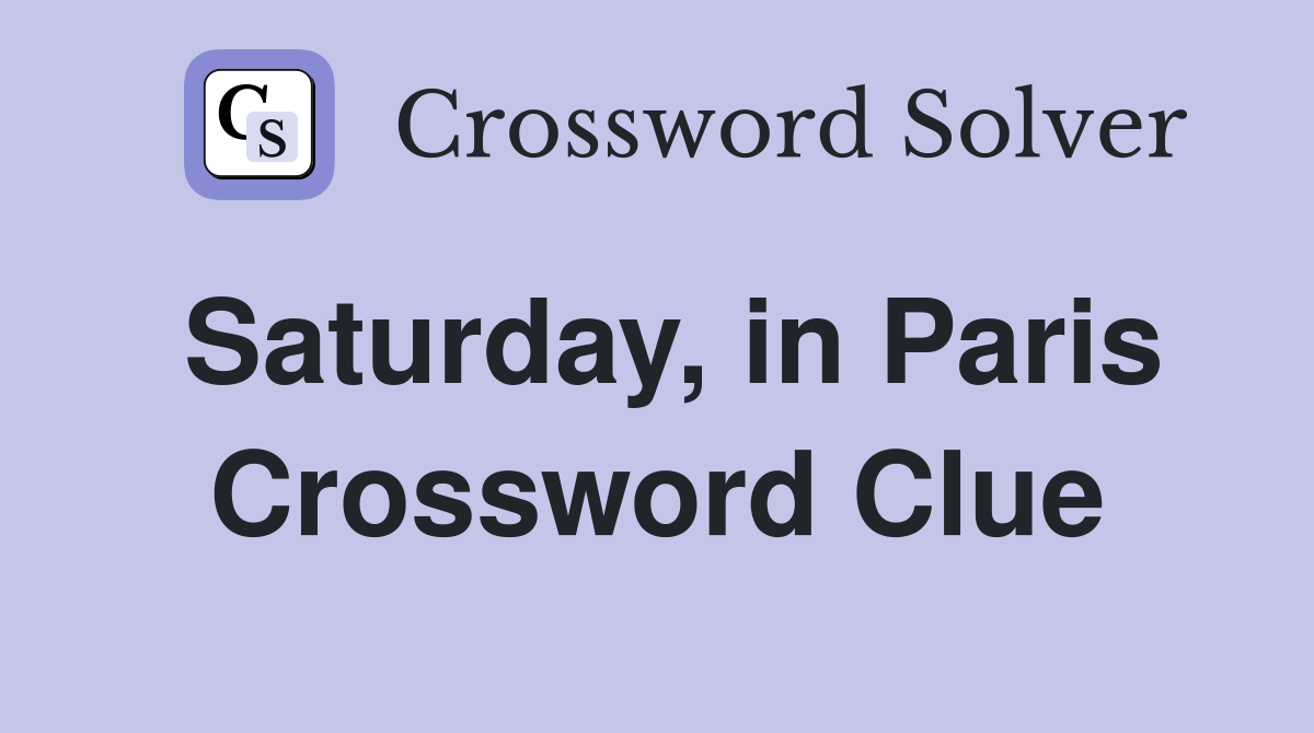 Saturday, in Paris Crossword Clue