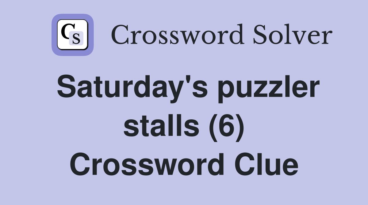 Saturday's puzzler stalls (6) Crossword Clue