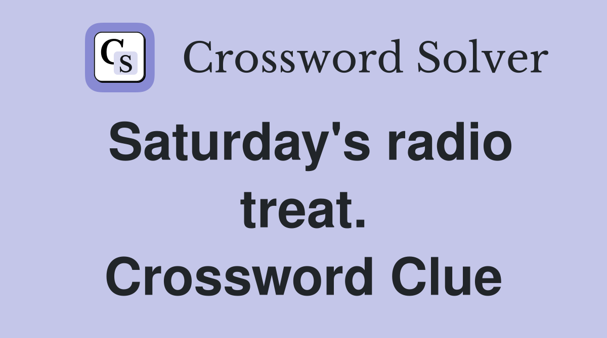 Saturday's radio treat. Crossword Clue
