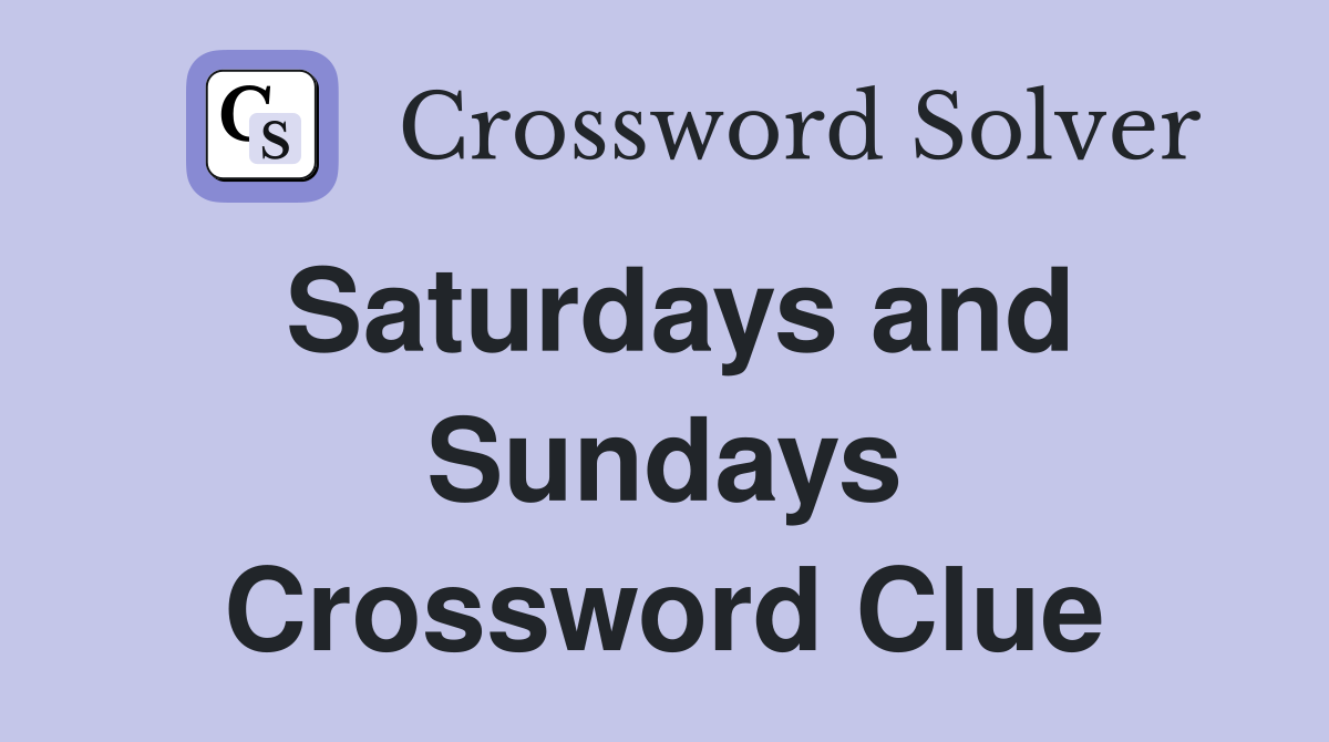 Saturdays and Sundays Crossword Clue