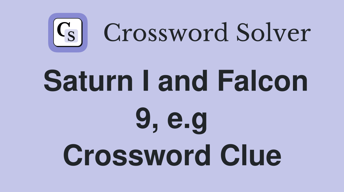 Saturn I and Falcon 9, e.g Crossword Clue