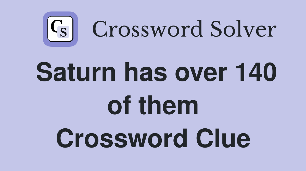 Saturn has over 140 of them Crossword Clue