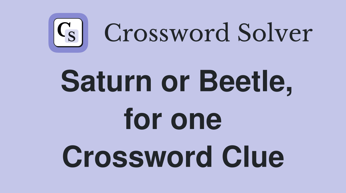 Saturn or Beetle, for one Crossword Clue
