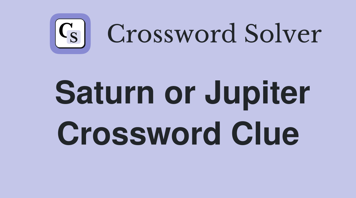 Saturn or Jupiter Crossword Clue