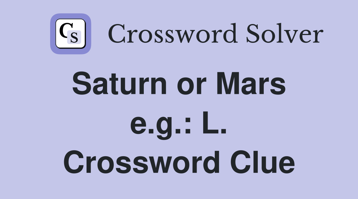 Saturn or Mars  e.g.: L. Crossword Clue