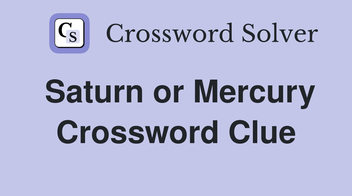 Saturn or Mercury Crossword Clue