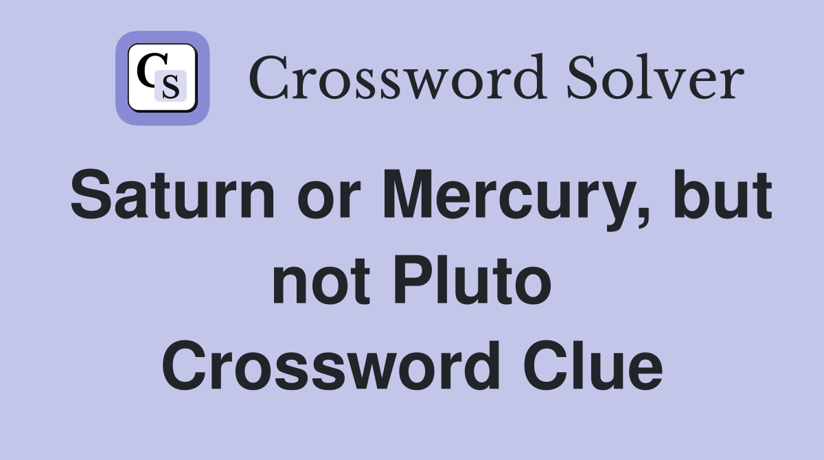 Saturn or Mercury, but not Pluto Crossword Clue