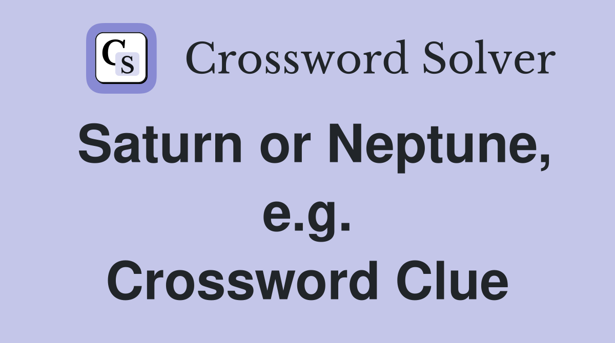 Saturn or Neptune, e.g. Crossword Clue