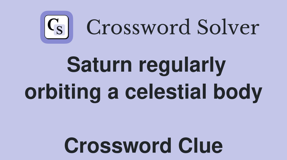 Saturn regularly orbiting a celestial body  Crossword Clue