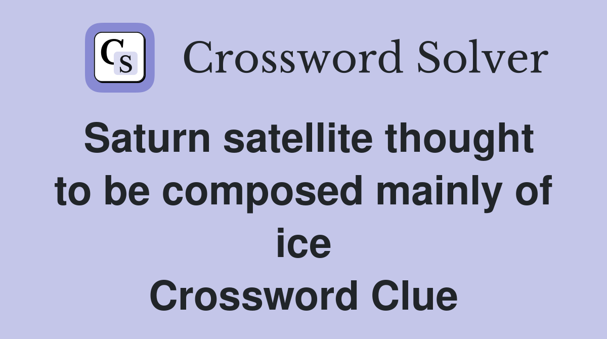 Saturn satellite thought to be composed mainly of ice Crossword Clue