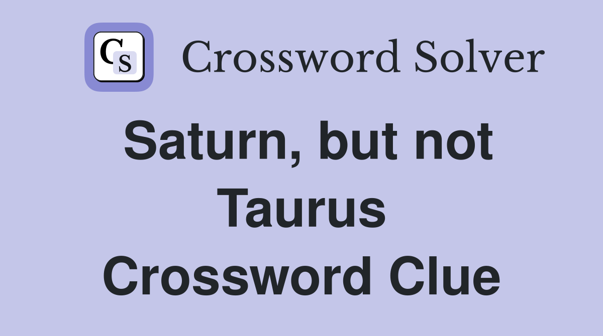 Saturn, but not Taurus Crossword Clue
