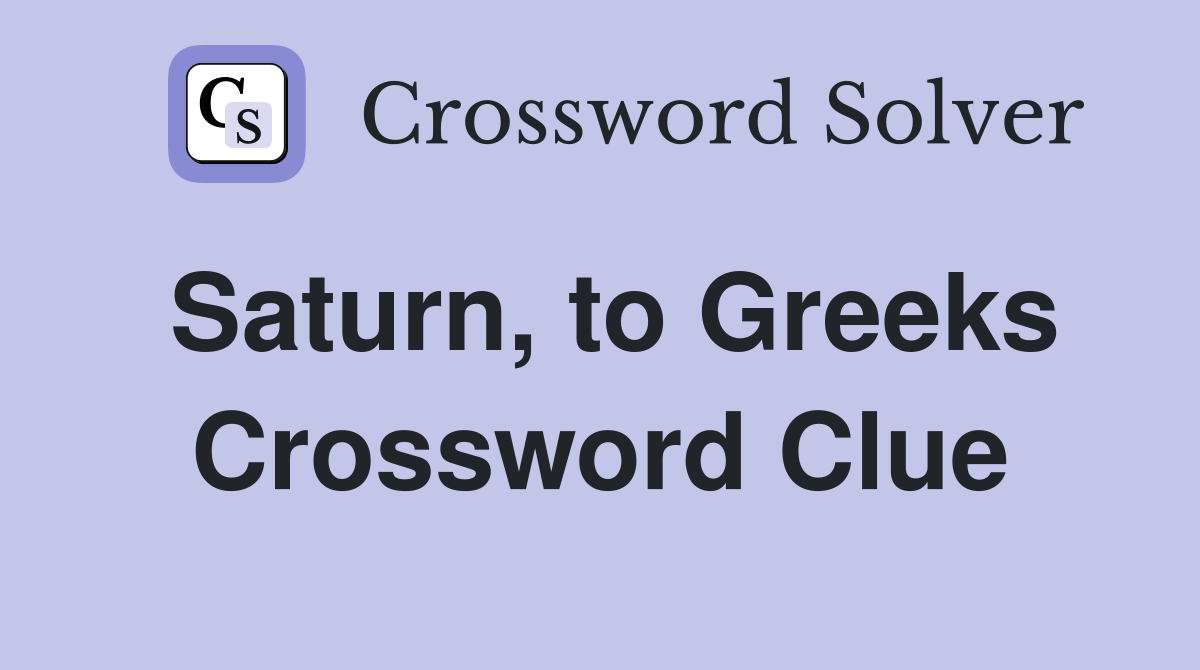 Saturn, to Greeks Crossword Clue