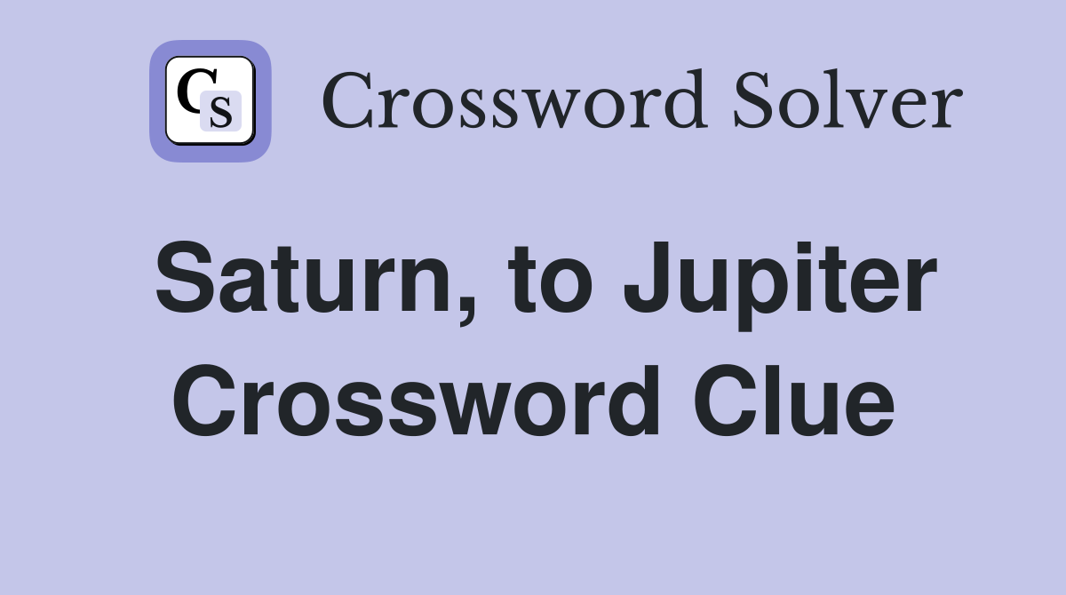 Saturn, to Jupiter Crossword Clue