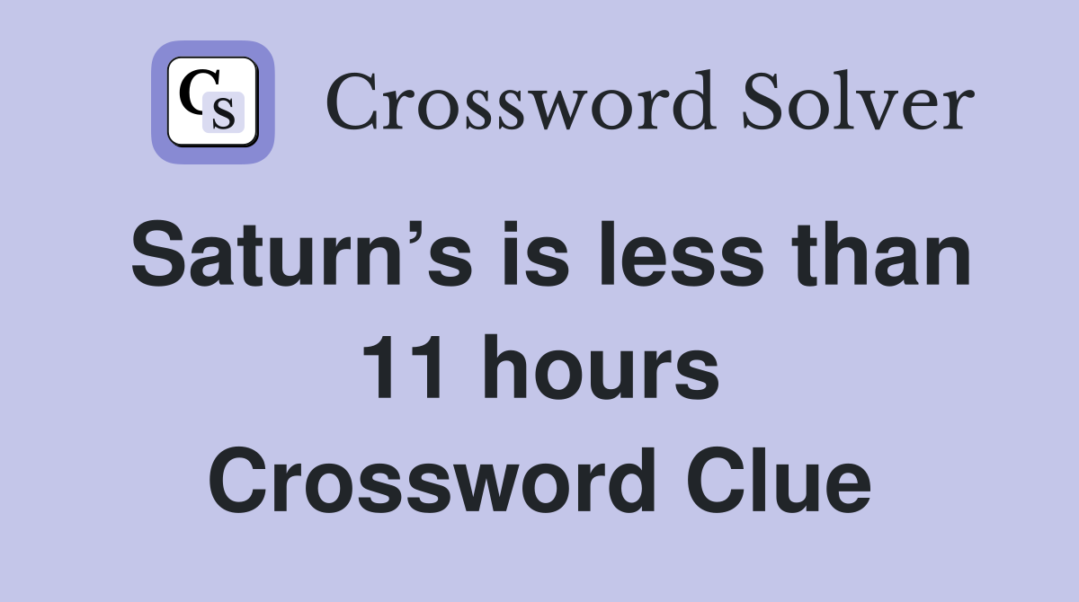 Saturn’s is less than 11 hours Crossword Clue