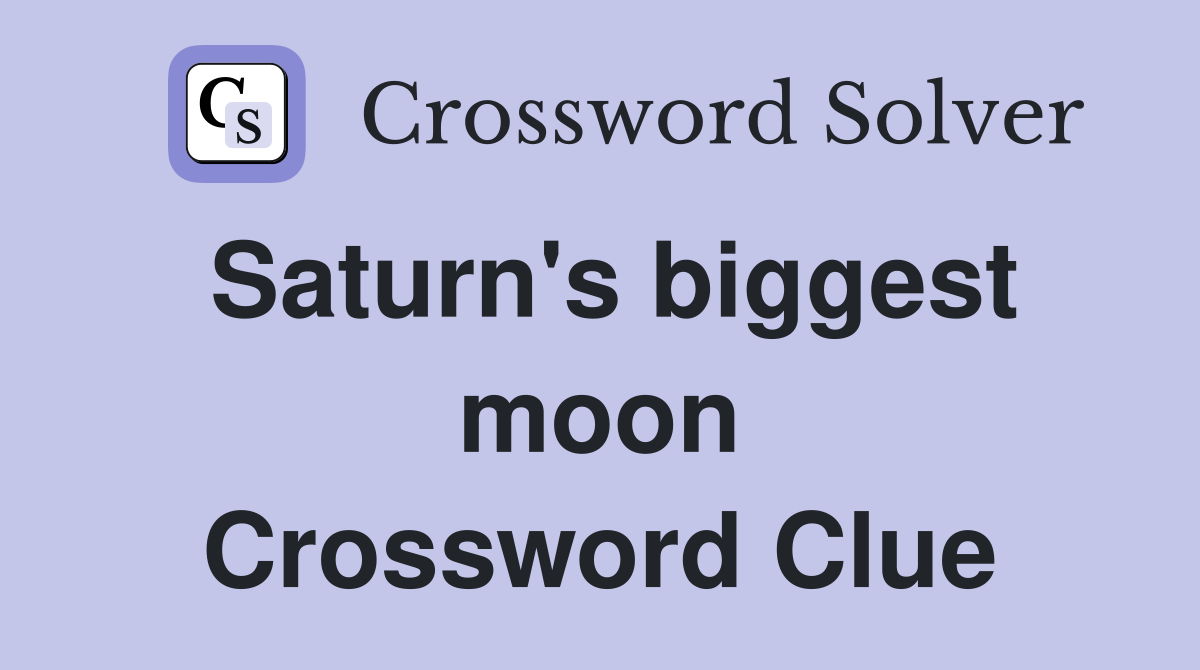 Saturn's biggest moon Crossword Clue