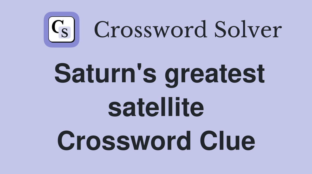 Saturn's greatest satellite Crossword Clue