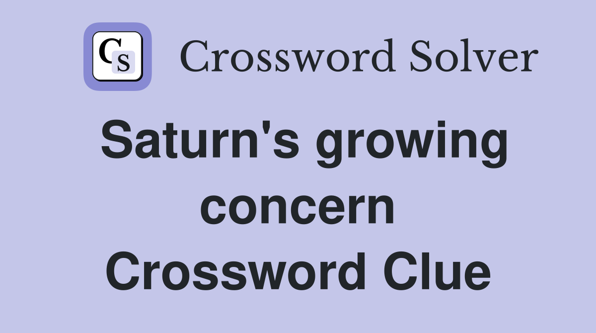 Saturn's growing concern Crossword Clue