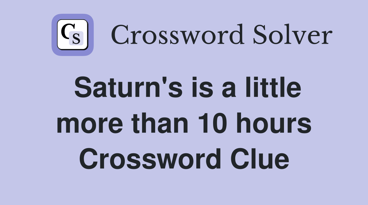 Saturn's is a little more than 10 hours Crossword Clue