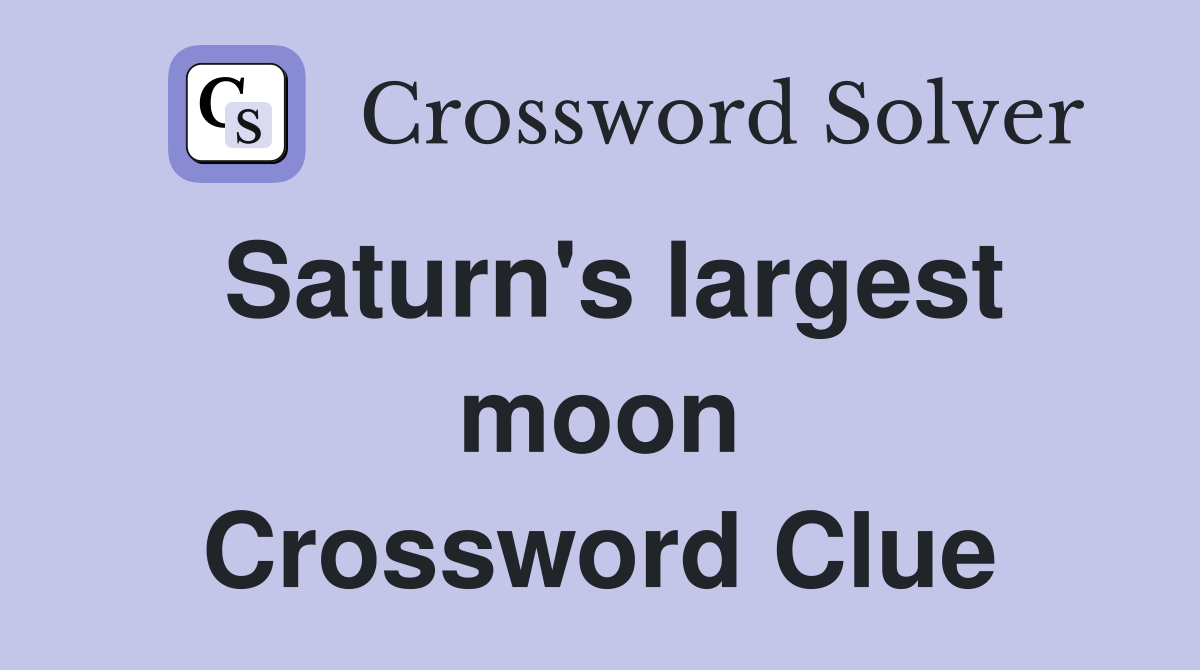 Saturn's largest moon Crossword Clue