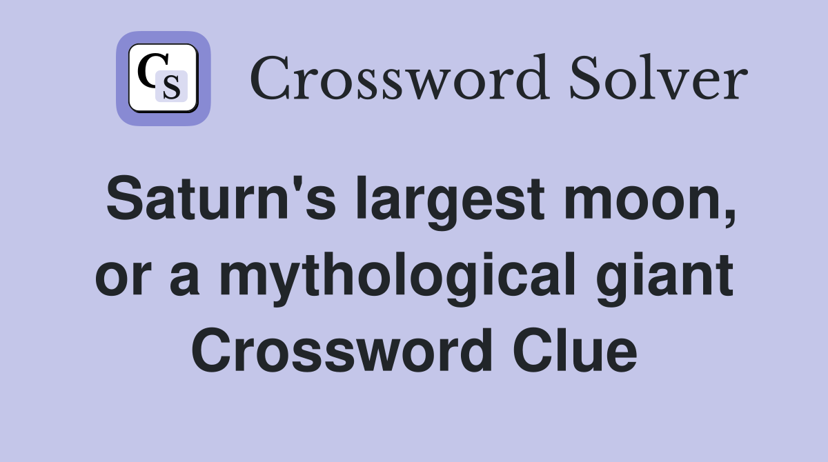 Saturn's largest moon, or a mythological giant Crossword Clue