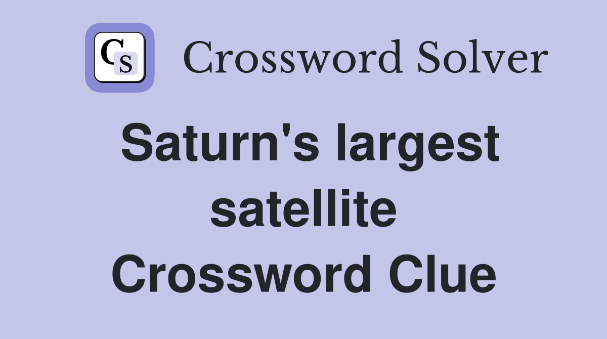 Saturn's largest satellite Crossword Clue