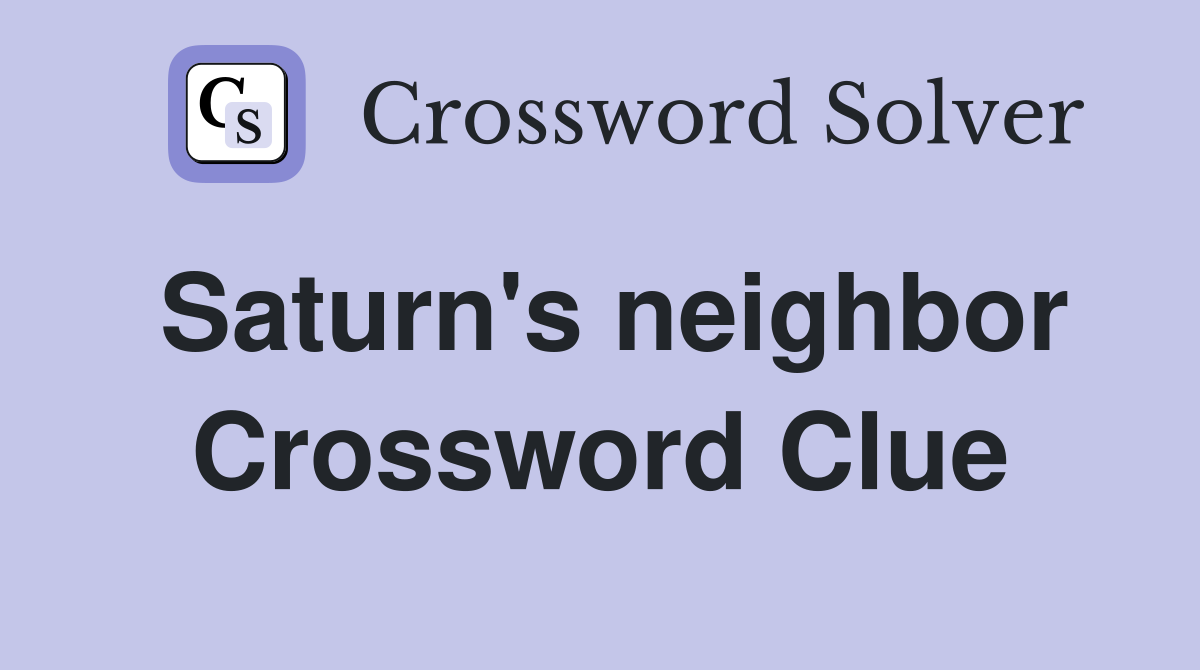 Saturn's neighbor Crossword Clue