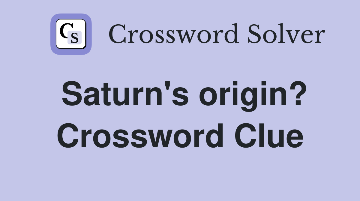 Saturn's origin? Crossword Clue